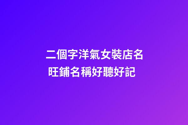 二個字洋氣女裝店名 旺鋪名稱好聽好記